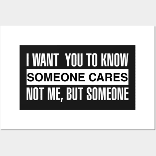 I Want You To Know Someone Cares Not Me, But Someone Posters and Art